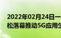 2022年02月24日一加5GApp畅想创新马拉松落幕推动5G应用生态建设