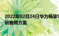 2022年02月24日华为畅享9e正式发布官方亲自揭秘华为自研音频方案