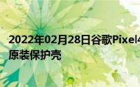 2022年02月28日谷歌Pixel4a真机图又来了一同曝光的还有原装保护壳