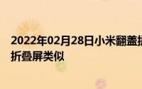 2022年02月28日小米翻盖折叠屏专利曝光与摩托罗拉Razr折叠屏类似