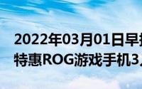 2022年03月01日早报：RedmiK30i5G限时特惠ROG游戏手机3入网