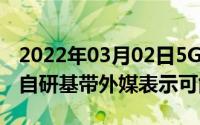 2022年03月02日5GiPhone是否要用上苹果自研基带外媒表示可能