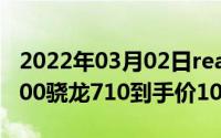 2022年03月02日realmeX青春版7·23日减100骁龙710到手价1099起