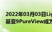 2022年03月03日Light公司退出手机市场诺基亚9PureView成为绝唱