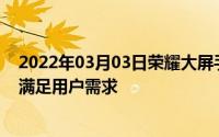 2022年03月03日荣耀大屏手机即将出新确认将于今年推出满足用户需求