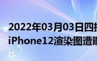 2022年03月03日四摄浴霸镜头闪闪来袭苹果iPhone12渲染图遭曝光