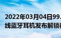 2022年03月04日99.9元RedmiAirDots真无线蓝牙耳机发布解锁神技能