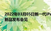 2022年03月05日新一代iPadPro或将于明年年初发布春季新品发布会见