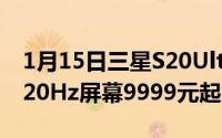 1月15日三星S20Ultra开启预约100倍变焦120Hz屏幕9999元起