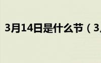 3月14日是什么节（3月14日是白色情人节）