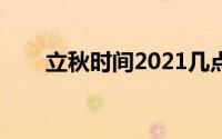 立秋时间2021几点几分（立秋介绍）