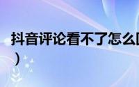 抖音评论看不了怎么回事（试试这些方法解决）