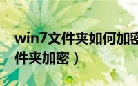 win7文件夹如何加密（windows7怎么给文件夹加密）