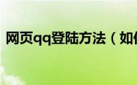 网页qq登陆方法（如何登陆webqq网页版）