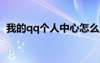 我的qq个人中心怎么登录（大家可以看看）