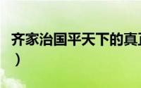 齐家治国平天下的真正含义（大概意思是什么）