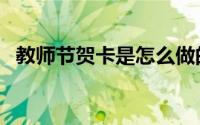 教师节贺卡是怎么做的（教师节贺卡做法）