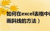 如何在excel表格中画斜线（在excel表格中画斜线的方法）