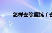 怎样去除痘坑（去除痘坑5个技巧）