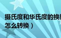 摄氏度和华氏度的换算公式（摄氏度和华氏度怎么转换）