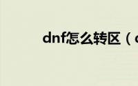 dnf怎么转区（dnf转区怎么转）