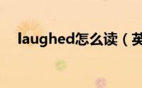 laughed怎么读（英语laughed怎么读）