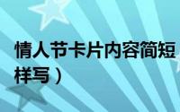 情人节卡片内容简短（情人节卡片内容可以这样写）