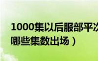 1000集以后服部平次出场集数（服部平次在哪些集数出场）