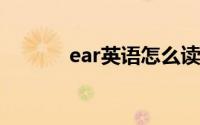 ear英语怎么读（你学会了吗）