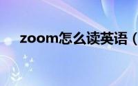 zoom怎么读英语（单词zoom怎么读）