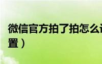 微信官方拍了拍怎么设置（微信拍一拍怎么设置）