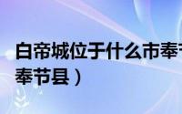 白帝城位于什么市奉节县（白帝城位于哪个市奉节县）