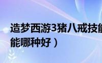 造梦西游3猪八戒技能学什么最好（猪八戒技能哪种好）