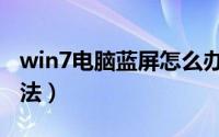 win7电脑蓝屏怎么办（win7电脑蓝屏解决方法）