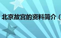 北京故宫的资料简介（北京故宫的资料介绍）