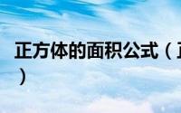 正方体的面积公式（正方体的面积公式是什么）