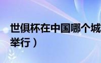 世俱杯在中国哪个城市举办（在中国8个城市举行）