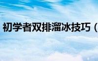 初学者双排溜冰技巧（如何学会双排溜冰鞋）