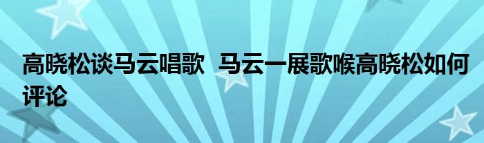 高晓松谈马云唱歌 马云一展歌喉高晓松如何评论