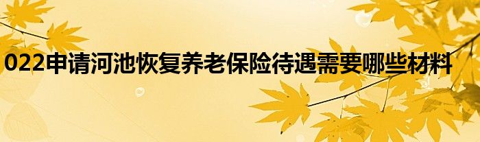 022申请河池恢复养老保险待遇需要哪些材料