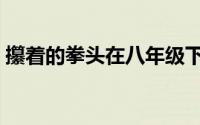 攥着的拳头在八年级下册哪里（攥着的意思）