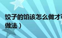 饺子的馅该怎么做才可以很好吃（饺子馅美味做法）