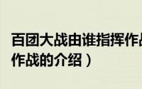 百团大战由谁指挥作战（百团大战是由谁指挥作战的介绍）