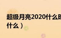 超级月亮2020什么时候会出现（超级月亮是什么）