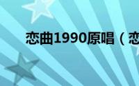 恋曲1990原唱（恋曲1990原唱是谁）