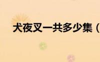 犬夜叉一共多少集（犬夜叉的性格特点）