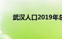 武汉人口2019年总人数（你知道吗）