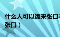 什么人可以饭来张口衣来伸手（衣来伸手饭来张口）