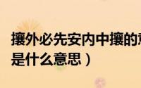 攘外必先安内中攘的意思（攘外必先安内中攘是什么意思）