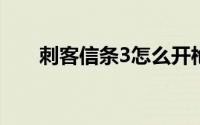 刺客信条3怎么开枪（开枪步骤详解）